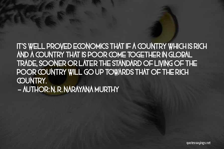 N. R. Narayana Murthy Quotes: It's Well Proved Economics That If A Country Which Is Rich And A Country That Is Poor Come Together In