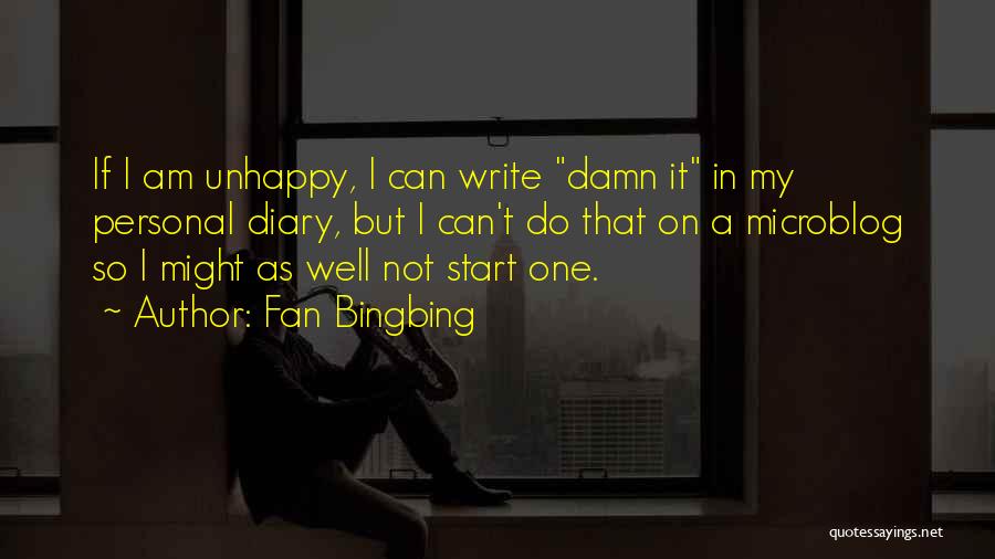 Fan Bingbing Quotes: If I Am Unhappy, I Can Write Damn It In My Personal Diary, But I Can't Do That On A