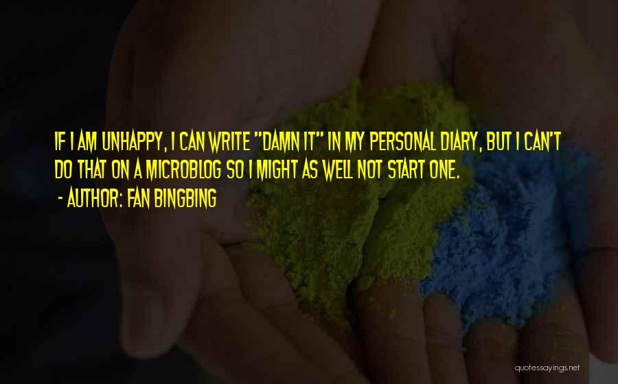 Fan Bingbing Quotes: If I Am Unhappy, I Can Write Damn It In My Personal Diary, But I Can't Do That On A