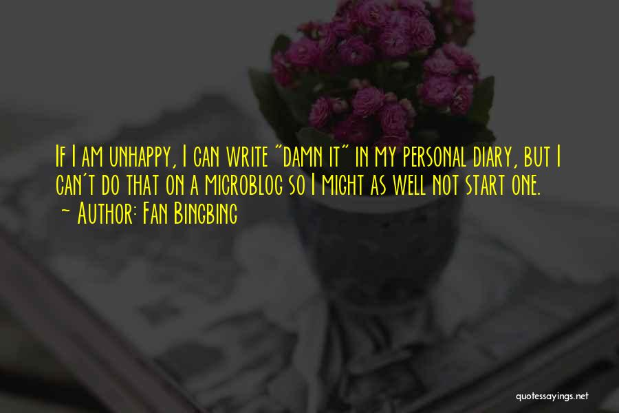 Fan Bingbing Quotes: If I Am Unhappy, I Can Write Damn It In My Personal Diary, But I Can't Do That On A