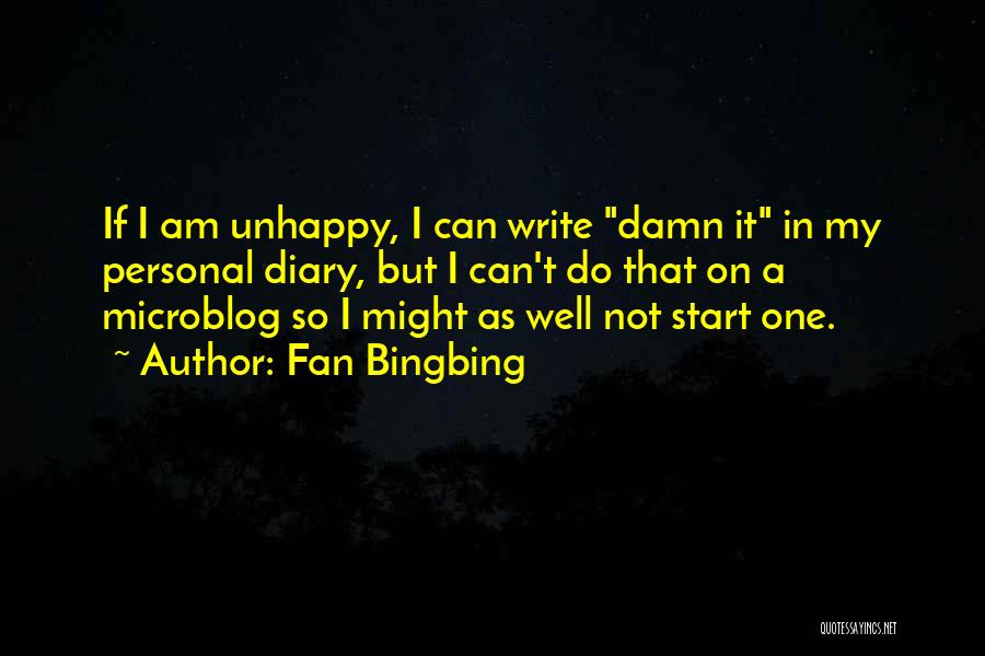 Fan Bingbing Quotes: If I Am Unhappy, I Can Write Damn It In My Personal Diary, But I Can't Do That On A