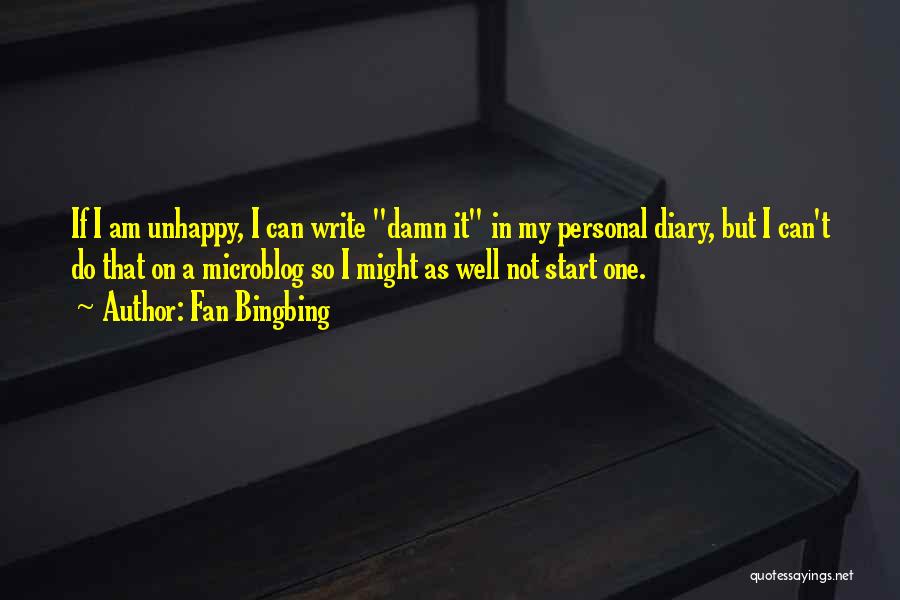 Fan Bingbing Quotes: If I Am Unhappy, I Can Write Damn It In My Personal Diary, But I Can't Do That On A