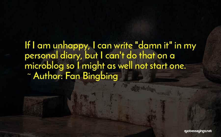 Fan Bingbing Quotes: If I Am Unhappy, I Can Write Damn It In My Personal Diary, But I Can't Do That On A