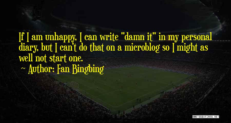 Fan Bingbing Quotes: If I Am Unhappy, I Can Write Damn It In My Personal Diary, But I Can't Do That On A