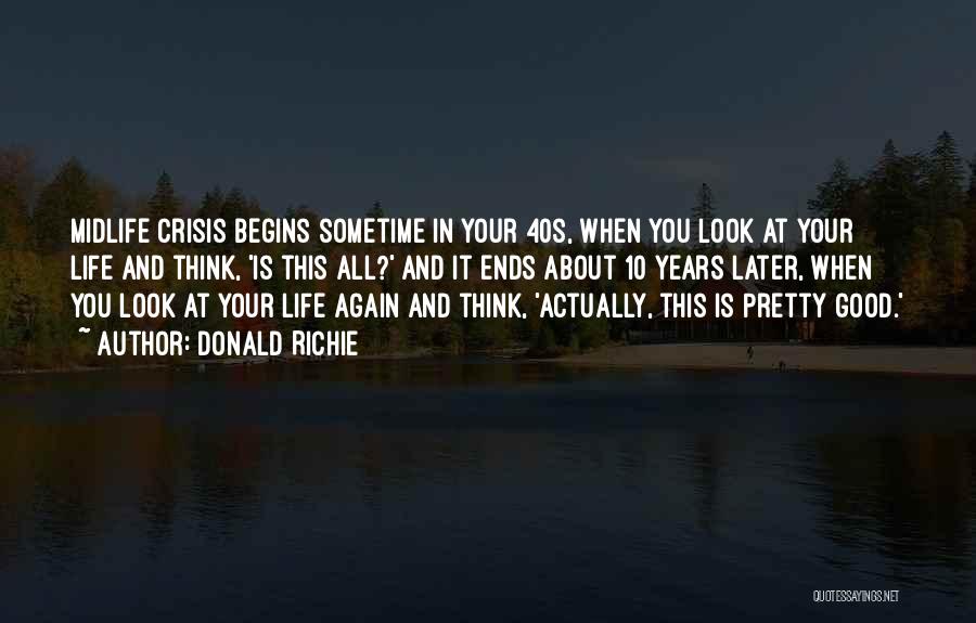 Donald Richie Quotes: Midlife Crisis Begins Sometime In Your 40s, When You Look At Your Life And Think, 'is This All?' And It