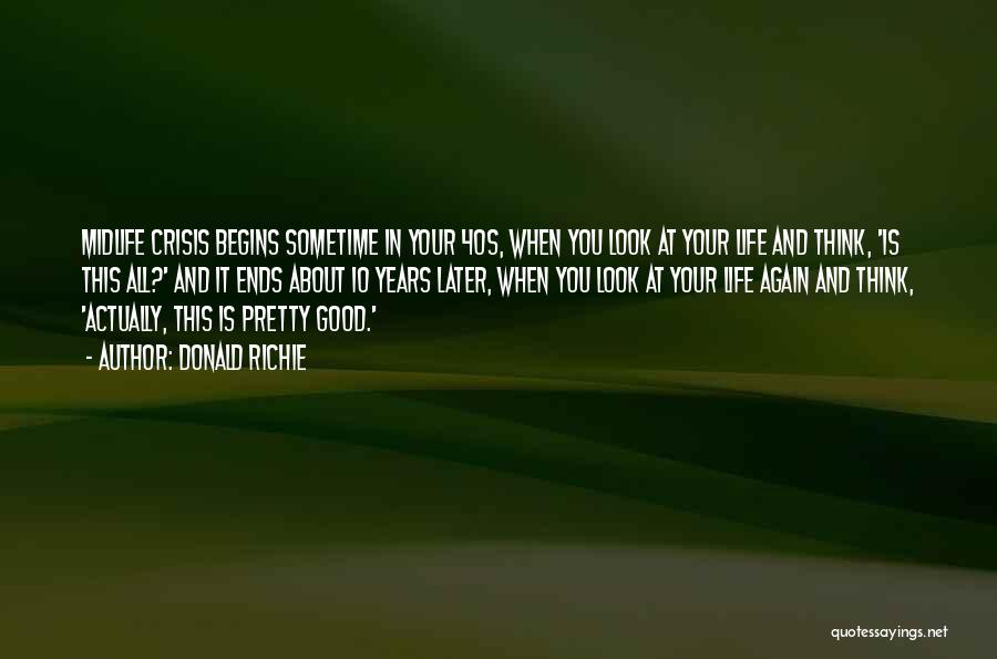 Donald Richie Quotes: Midlife Crisis Begins Sometime In Your 40s, When You Look At Your Life And Think, 'is This All?' And It