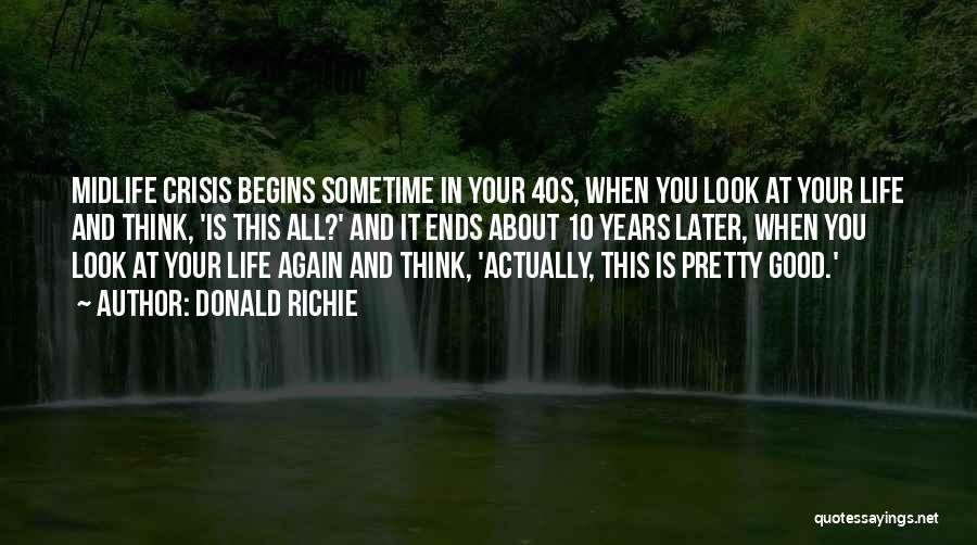 Donald Richie Quotes: Midlife Crisis Begins Sometime In Your 40s, When You Look At Your Life And Think, 'is This All?' And It