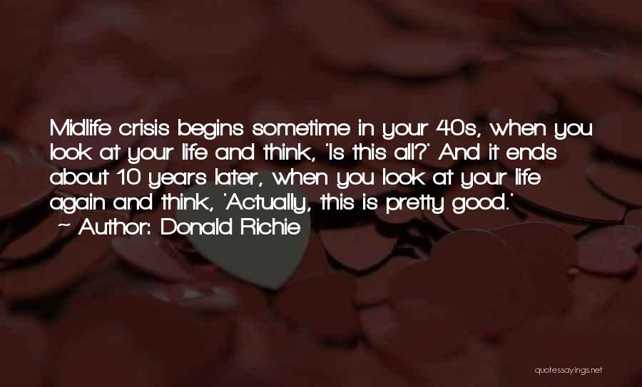 Donald Richie Quotes: Midlife Crisis Begins Sometime In Your 40s, When You Look At Your Life And Think, 'is This All?' And It