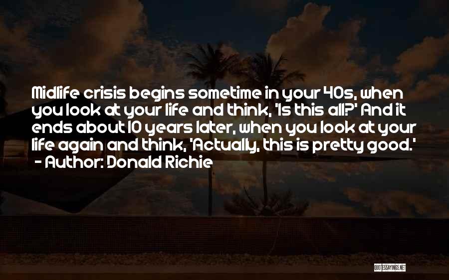 Donald Richie Quotes: Midlife Crisis Begins Sometime In Your 40s, When You Look At Your Life And Think, 'is This All?' And It