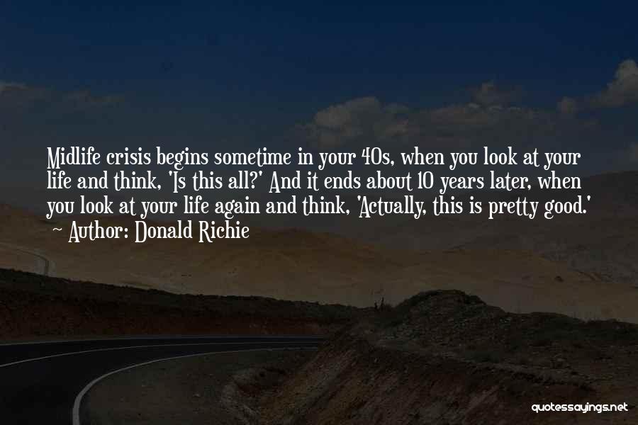 Donald Richie Quotes: Midlife Crisis Begins Sometime In Your 40s, When You Look At Your Life And Think, 'is This All?' And It