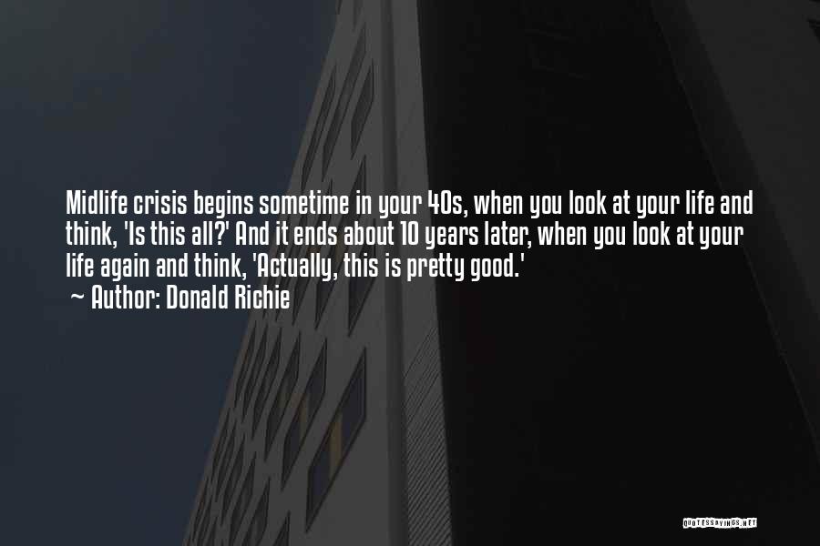 Donald Richie Quotes: Midlife Crisis Begins Sometime In Your 40s, When You Look At Your Life And Think, 'is This All?' And It