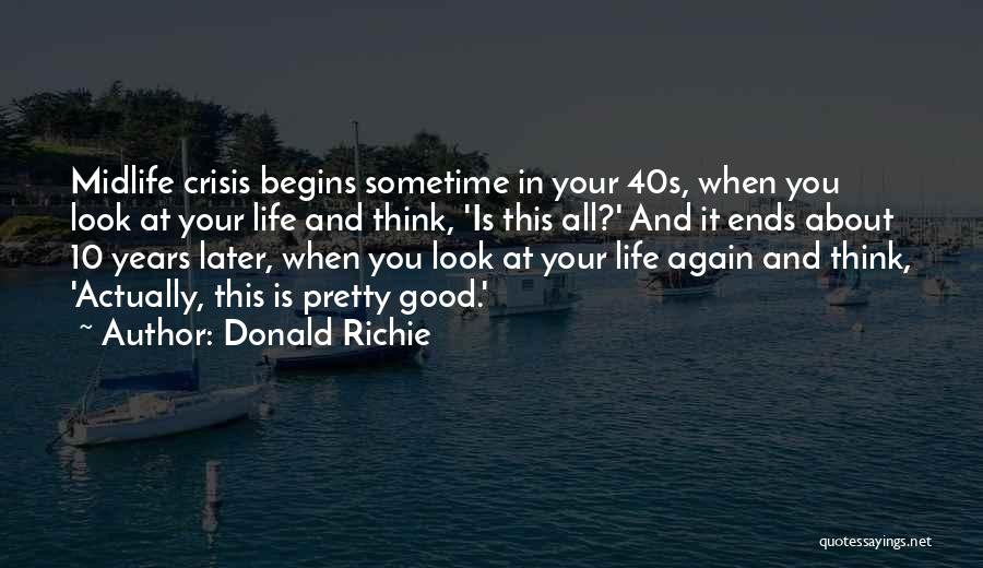Donald Richie Quotes: Midlife Crisis Begins Sometime In Your 40s, When You Look At Your Life And Think, 'is This All?' And It
