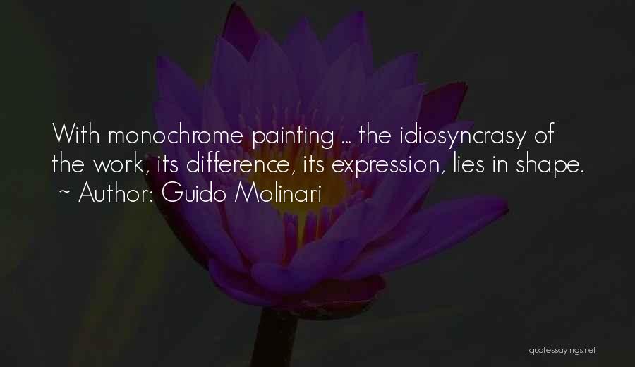 Guido Molinari Quotes: With Monochrome Painting ... The Idiosyncrasy Of The Work, Its Difference, Its Expression, Lies In Shape.