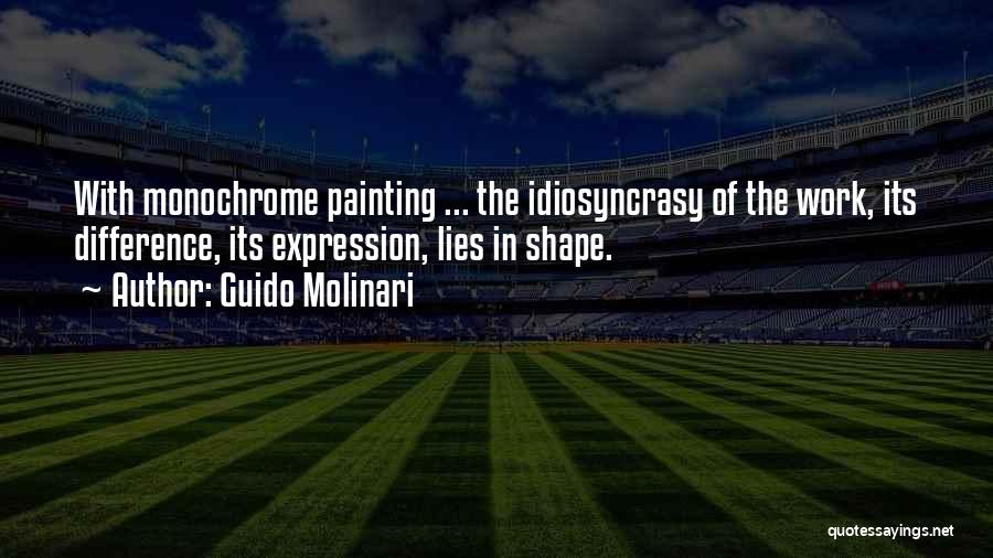 Guido Molinari Quotes: With Monochrome Painting ... The Idiosyncrasy Of The Work, Its Difference, Its Expression, Lies In Shape.