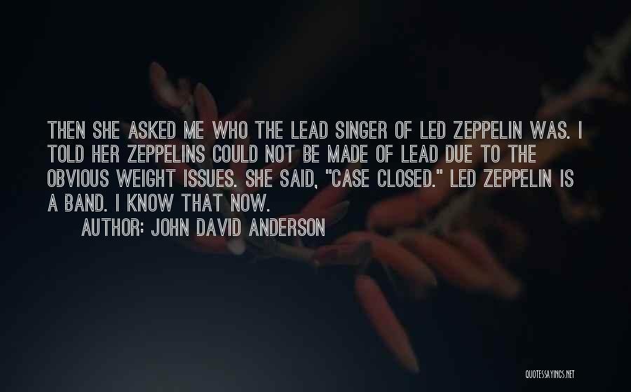 John David Anderson Quotes: Then She Asked Me Who The Lead Singer Of Led Zeppelin Was. I Told Her Zeppelins Could Not Be Made