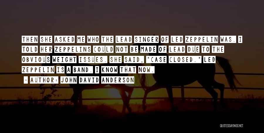 John David Anderson Quotes: Then She Asked Me Who The Lead Singer Of Led Zeppelin Was. I Told Her Zeppelins Could Not Be Made