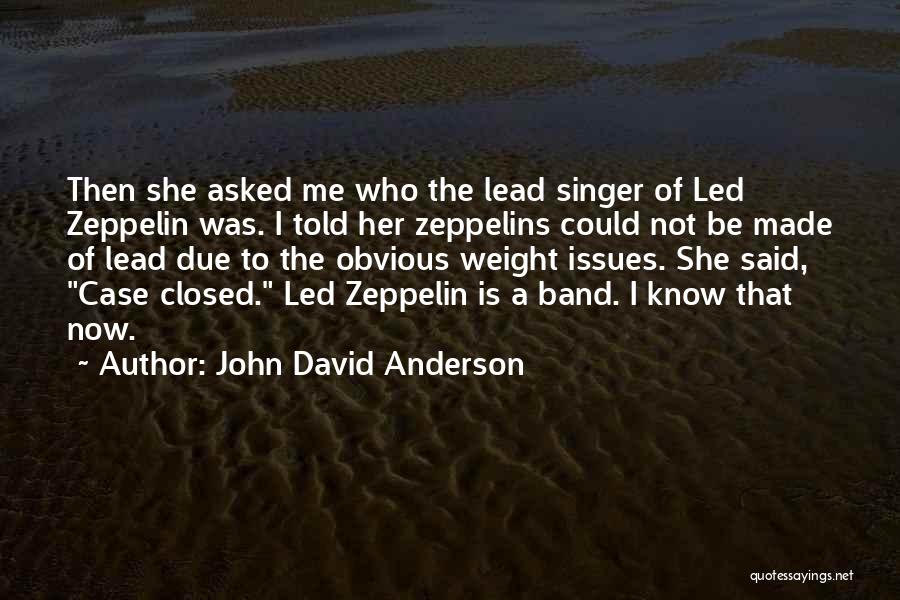 John David Anderson Quotes: Then She Asked Me Who The Lead Singer Of Led Zeppelin Was. I Told Her Zeppelins Could Not Be Made