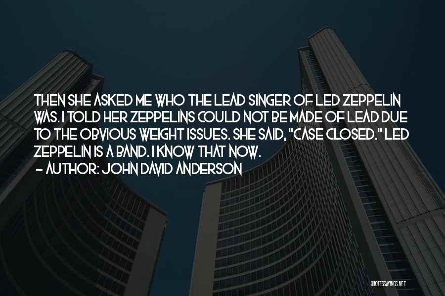 John David Anderson Quotes: Then She Asked Me Who The Lead Singer Of Led Zeppelin Was. I Told Her Zeppelins Could Not Be Made