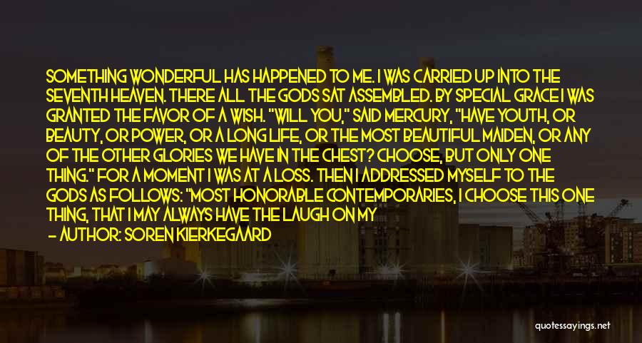 Soren Kierkegaard Quotes: Something Wonderful Has Happened To Me. I Was Carried Up Into The Seventh Heaven. There All The Gods Sat Assembled.