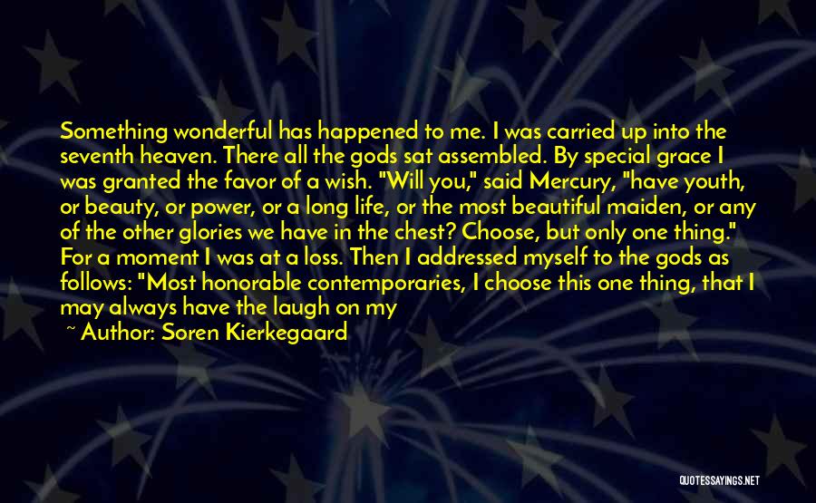 Soren Kierkegaard Quotes: Something Wonderful Has Happened To Me. I Was Carried Up Into The Seventh Heaven. There All The Gods Sat Assembled.