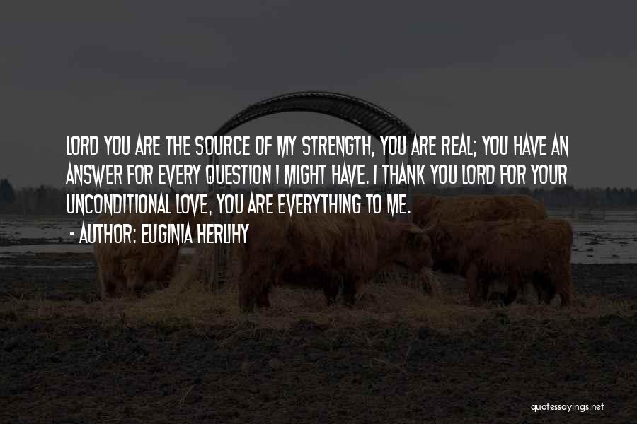 Euginia Herlihy Quotes: Lord You Are The Source Of My Strength, You Are Real; You Have An Answer For Every Question I Might