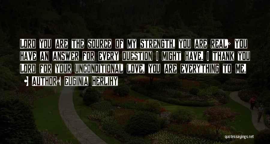 Euginia Herlihy Quotes: Lord You Are The Source Of My Strength, You Are Real; You Have An Answer For Every Question I Might