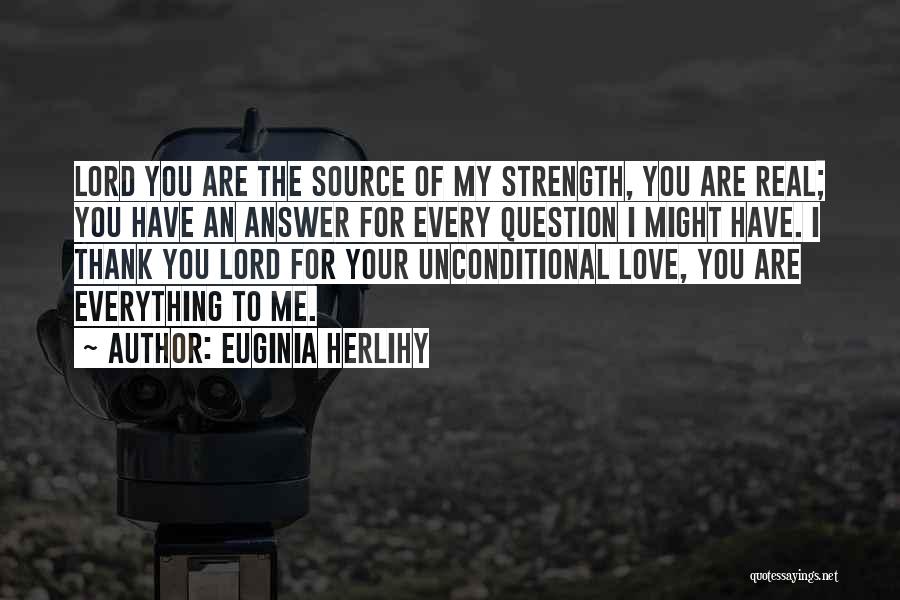 Euginia Herlihy Quotes: Lord You Are The Source Of My Strength, You Are Real; You Have An Answer For Every Question I Might