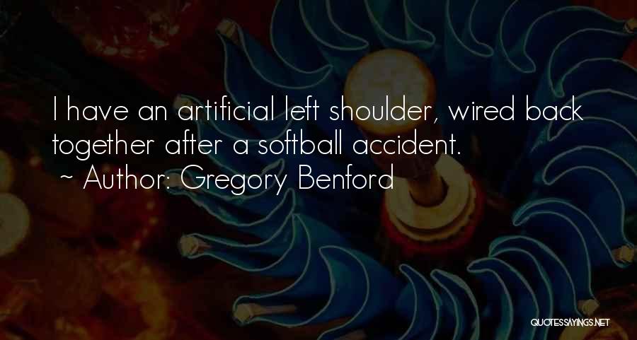 Gregory Benford Quotes: I Have An Artificial Left Shoulder, Wired Back Together After A Softball Accident.