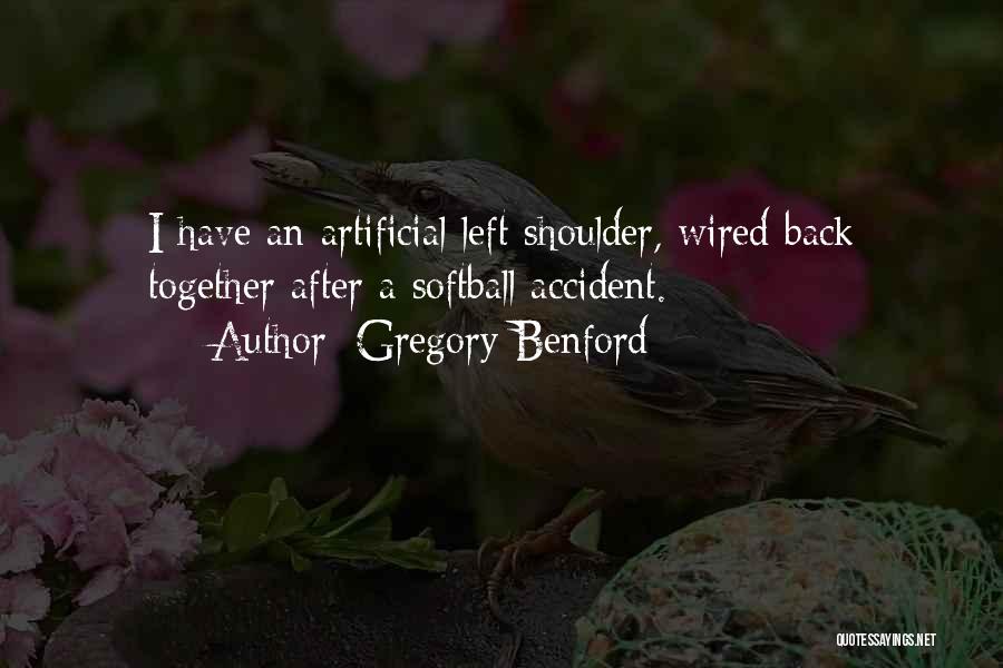 Gregory Benford Quotes: I Have An Artificial Left Shoulder, Wired Back Together After A Softball Accident.