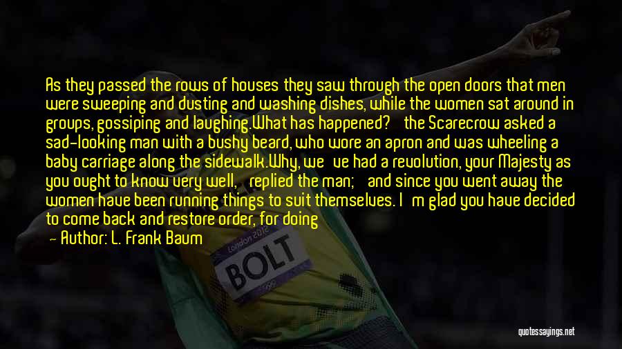 L. Frank Baum Quotes: As They Passed The Rows Of Houses They Saw Through The Open Doors That Men Were Sweeping And Dusting And