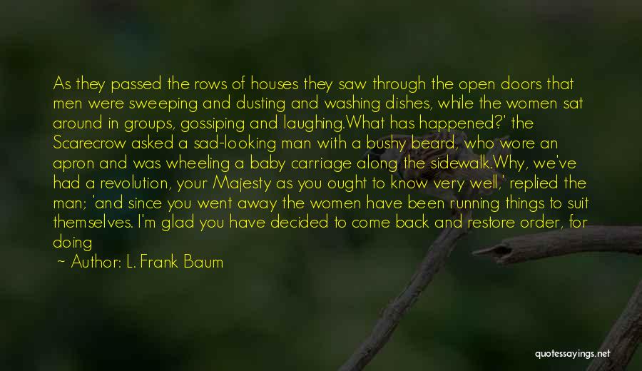 L. Frank Baum Quotes: As They Passed The Rows Of Houses They Saw Through The Open Doors That Men Were Sweeping And Dusting And