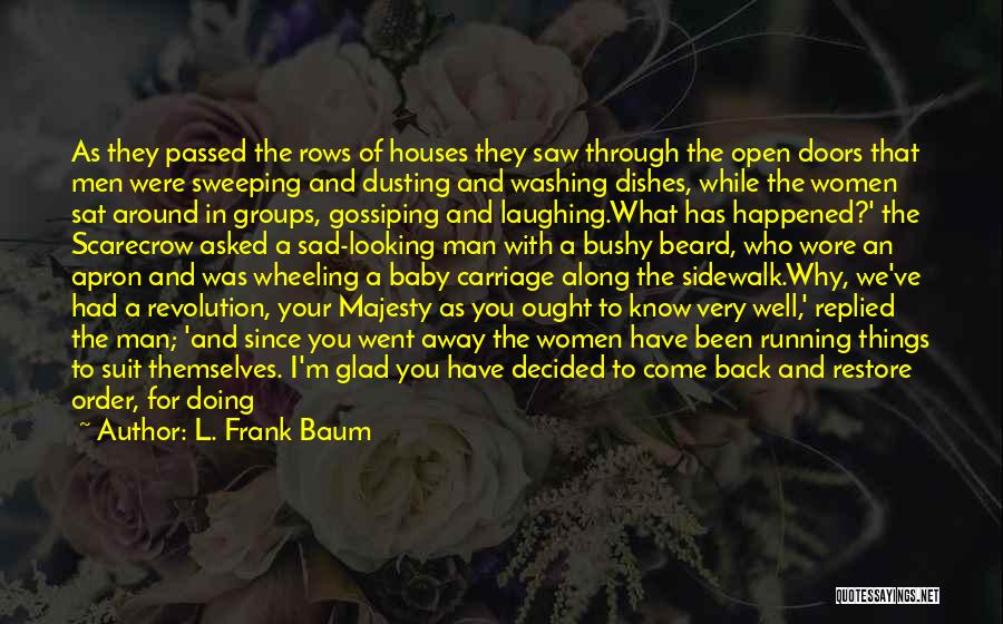 L. Frank Baum Quotes: As They Passed The Rows Of Houses They Saw Through The Open Doors That Men Were Sweeping And Dusting And