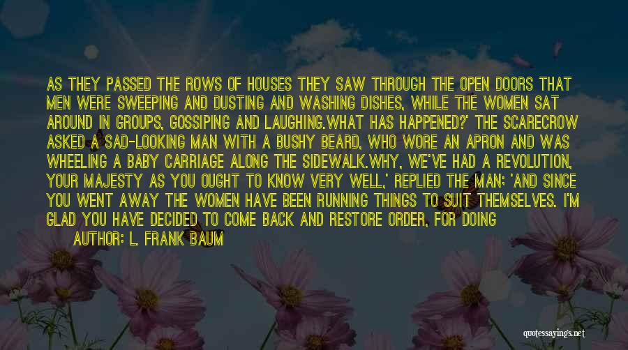 L. Frank Baum Quotes: As They Passed The Rows Of Houses They Saw Through The Open Doors That Men Were Sweeping And Dusting And