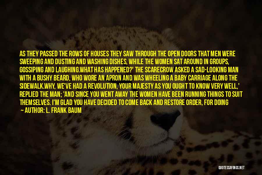 L. Frank Baum Quotes: As They Passed The Rows Of Houses They Saw Through The Open Doors That Men Were Sweeping And Dusting And