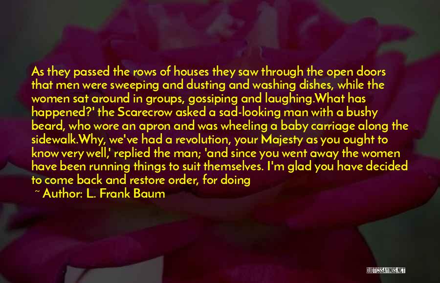 L. Frank Baum Quotes: As They Passed The Rows Of Houses They Saw Through The Open Doors That Men Were Sweeping And Dusting And