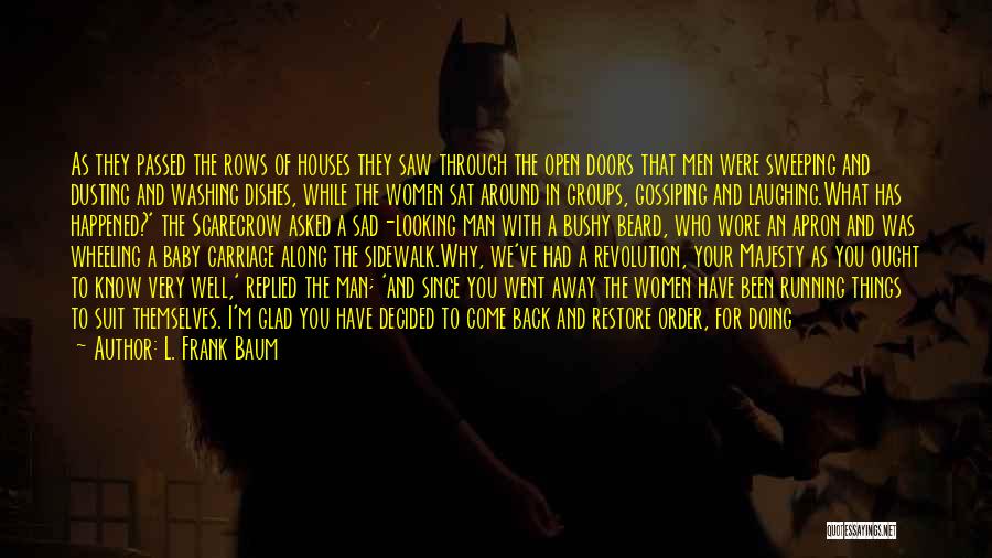 L. Frank Baum Quotes: As They Passed The Rows Of Houses They Saw Through The Open Doors That Men Were Sweeping And Dusting And