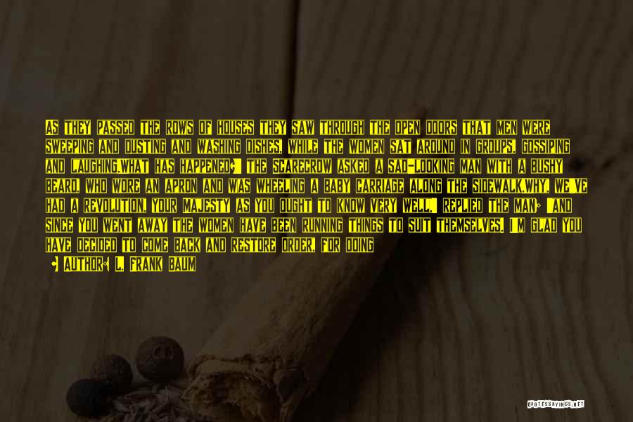 L. Frank Baum Quotes: As They Passed The Rows Of Houses They Saw Through The Open Doors That Men Were Sweeping And Dusting And