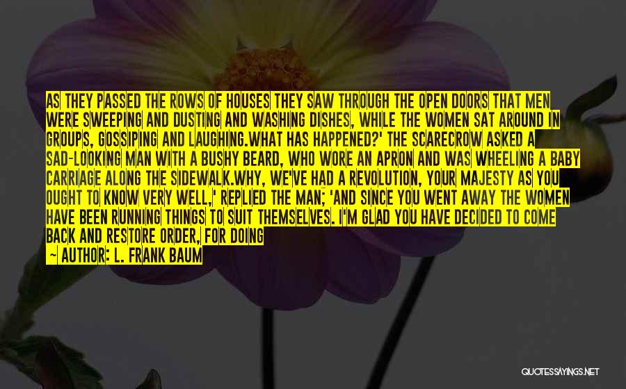 L. Frank Baum Quotes: As They Passed The Rows Of Houses They Saw Through The Open Doors That Men Were Sweeping And Dusting And