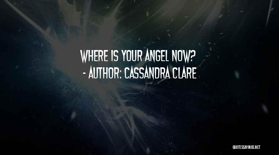 Cassandra Clare Quotes: Where Is Your Angel Now?