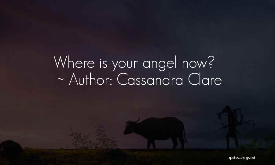 Cassandra Clare Quotes: Where Is Your Angel Now?
