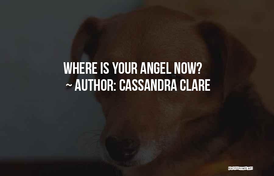 Cassandra Clare Quotes: Where Is Your Angel Now?