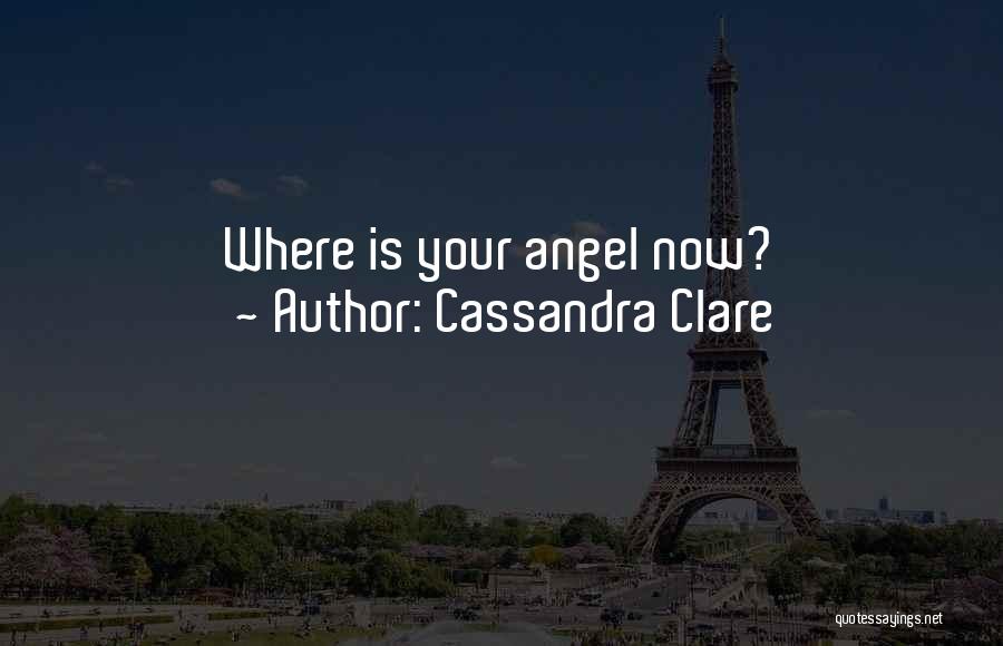 Cassandra Clare Quotes: Where Is Your Angel Now?