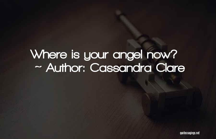 Cassandra Clare Quotes: Where Is Your Angel Now?