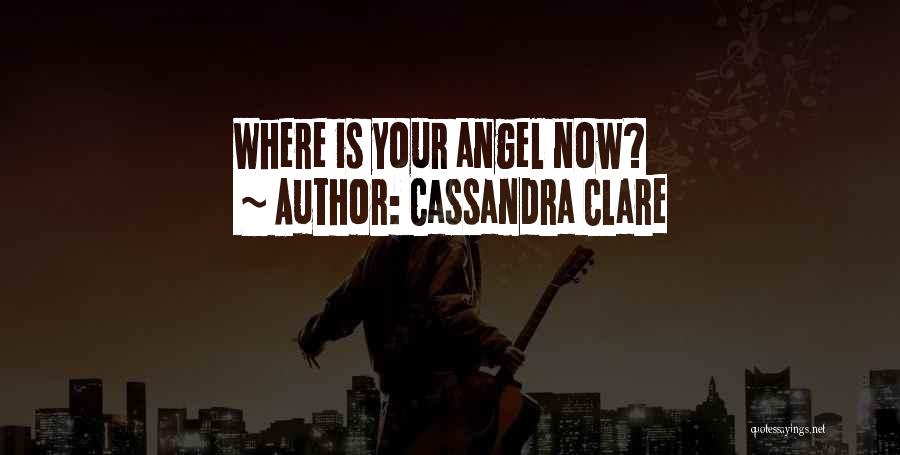 Cassandra Clare Quotes: Where Is Your Angel Now?
