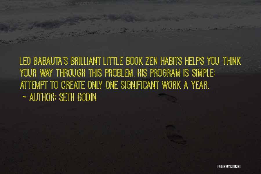 Seth Godin Quotes: Leo Babauta's Brilliant Little Book Zen Habits Helps You Think Your Way Through This Problem. His Program Is Simple: Attempt