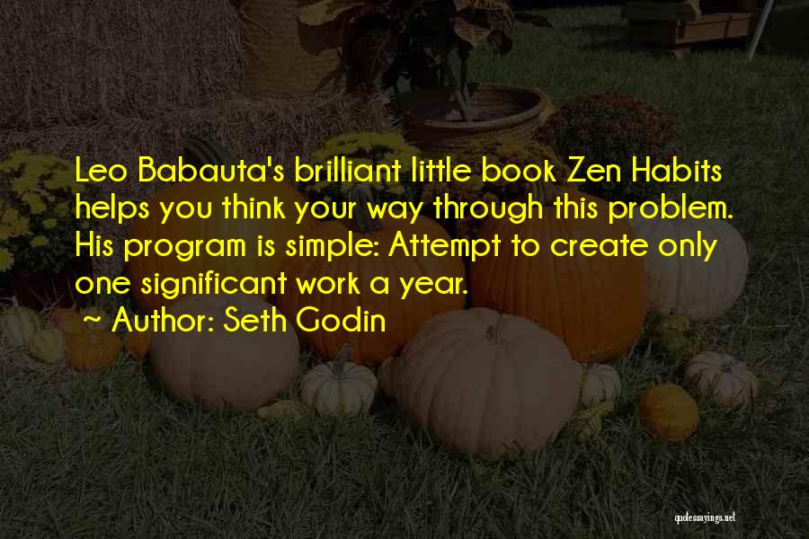 Seth Godin Quotes: Leo Babauta's Brilliant Little Book Zen Habits Helps You Think Your Way Through This Problem. His Program Is Simple: Attempt