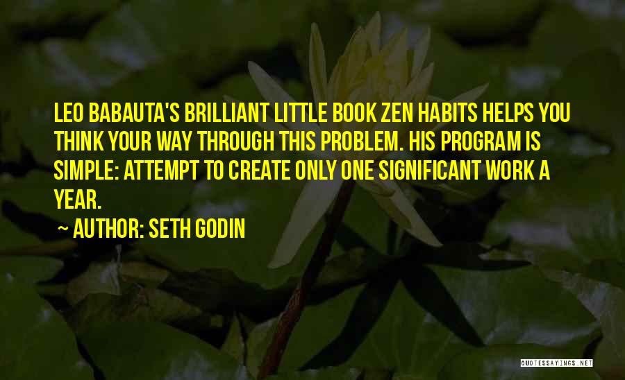 Seth Godin Quotes: Leo Babauta's Brilliant Little Book Zen Habits Helps You Think Your Way Through This Problem. His Program Is Simple: Attempt