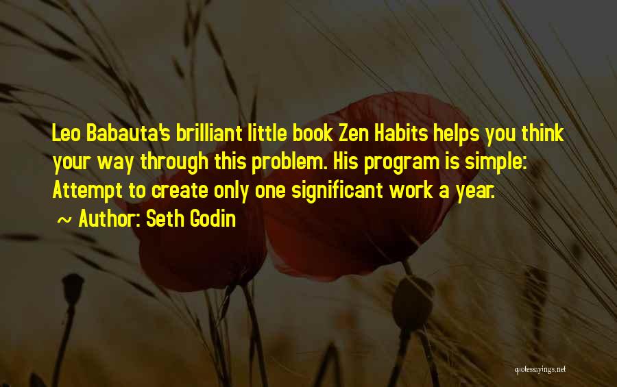 Seth Godin Quotes: Leo Babauta's Brilliant Little Book Zen Habits Helps You Think Your Way Through This Problem. His Program Is Simple: Attempt