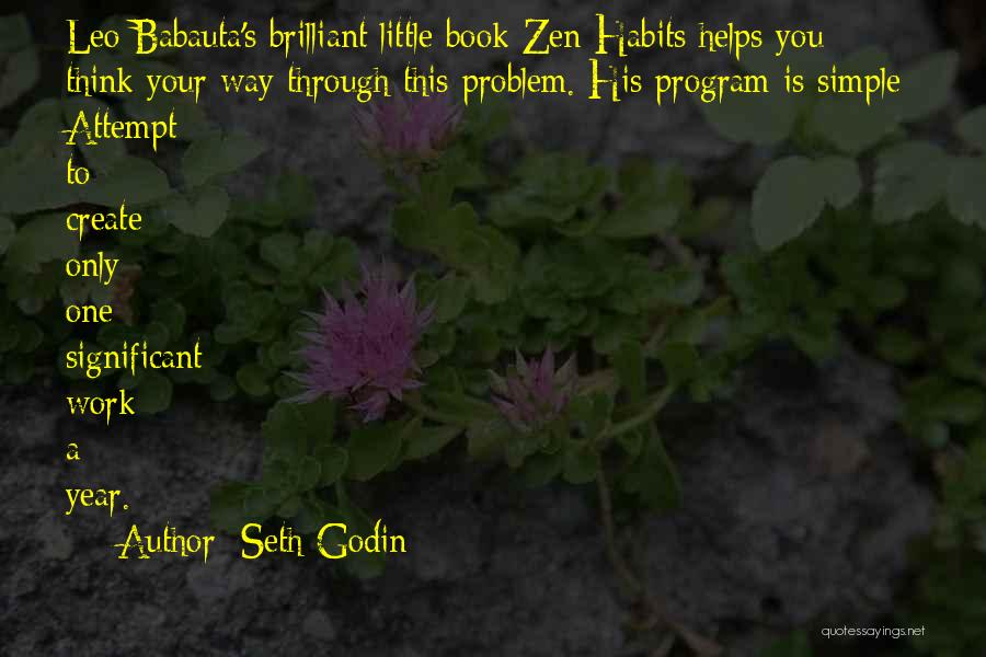 Seth Godin Quotes: Leo Babauta's Brilliant Little Book Zen Habits Helps You Think Your Way Through This Problem. His Program Is Simple: Attempt