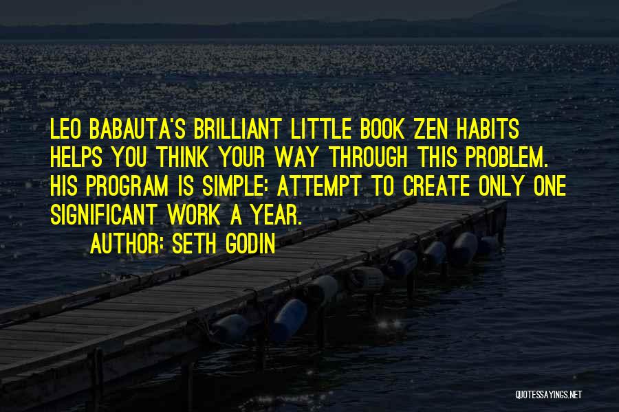 Seth Godin Quotes: Leo Babauta's Brilliant Little Book Zen Habits Helps You Think Your Way Through This Problem. His Program Is Simple: Attempt